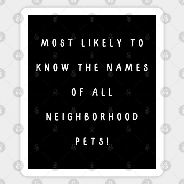 Most likely to know the names of all neighborhood pets! Magnet by Project Charlie